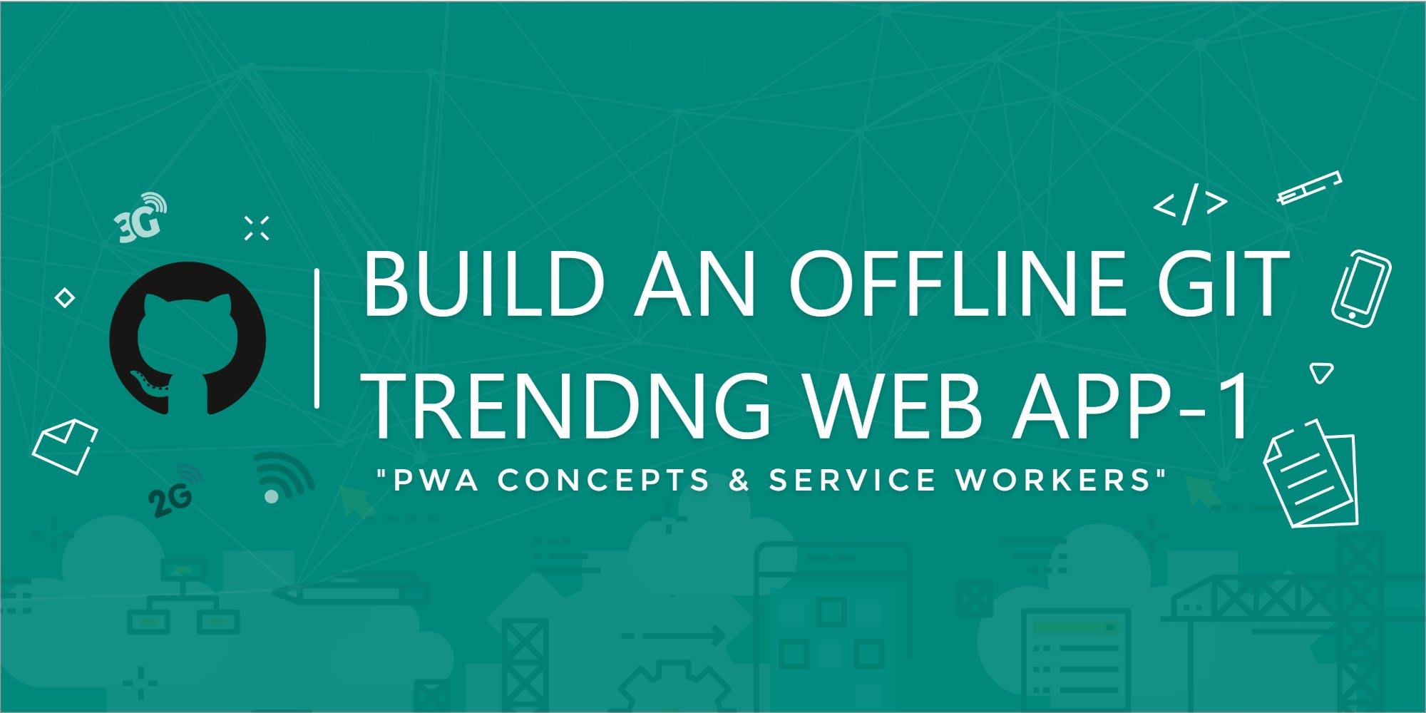 Build a Progressive Web App: Offline Git Trending App Part 1 (Concepts and Service Workers)
