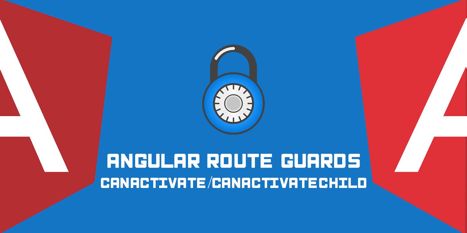 Protecting Angular v2+ Routes with CanActivate&#x2F;CanActivateChild Guards