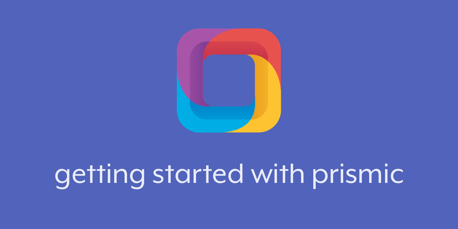 Getting Started with Prismic - A Great Headless CMS
