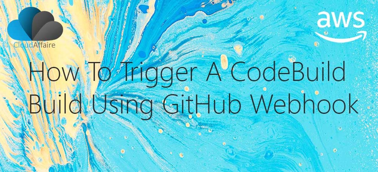 How To Trigger A CodeBuild Build Using GitHub Webhook